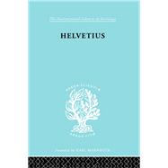 Helvetius: His Life and Place in the History of Educational Thought