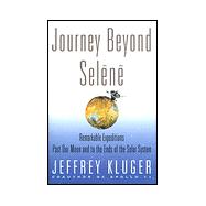 Journey Beyond Selene: Remarkable Expeditions Past Our Moon and to the Ends of the Solar System