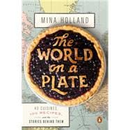 The World on a Plate 40 Cuisines, 100 Recipes, and the Stories Behind Them