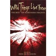 Wild Things Live There : The Best of Northern Frights