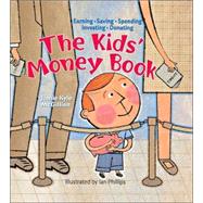 The Kids' Money Book Earning * Saving * Spending * Investing * Donating