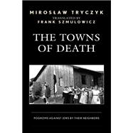 The Towns of Death Pogroms Against Jews by Their Neighbors