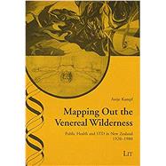 Mapping Out the Venereal Wilderness Public Health and STD in New Zealand, 1920-1980