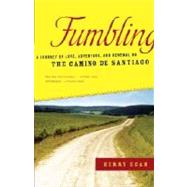 Fumbling : A Journey of Love, Adventure, and Renewal on the Camino de Santiago