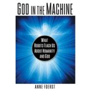 God In the Machine What Robots Teach Us About Humanity and God