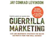 Guerrilla Marketing : Easy and Inexpensive Strategies for Making Big Profits from Your SmallBusiness