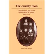 The cruelty man Child welfare, the NSPCC and the State in Ireland, 1889â1956