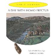 A Day With Homo Erectus: Life 400,000 Years Ago