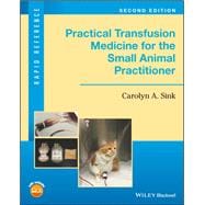 Practical Transfusion Medicine for the Small Animal Practitioner