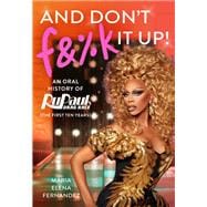 And Don't F&%k It Up An Oral History of RuPaul's Drag Race (The First Ten Years)