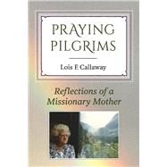 Praying Pilgrims Reflections of a Missionary Mother