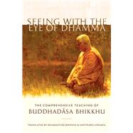 Seeing with the Eye of Dhamma The Comprehensive Teaching of Buddhadasa Bhikkhu