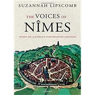 The Voices of Nîmes Women, Sex, and Marriage in Reformation Languedoc