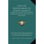 Lives Of Missionaries In North America: John Eliot, Bishop Chase, Bishop Seabury, Bishop Stewart, Rev. J. G. Mountain