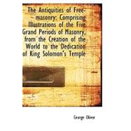 The Antiquities of Free-masonry: Comprising Illustrations of the Five Grand Periods of Masonry, from the Creation of the World to the Dedication of King Solomon's Temple