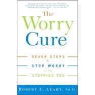 The Worry Cure Seven Steps to Stop Worry from Stopping You