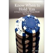 Know When to Hold 'Em - A User's Guide to Texas Hold 'Em Poker