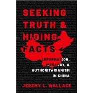 Seeking Truth and Hiding Facts Information, Ideology, and Authoritarianism in China