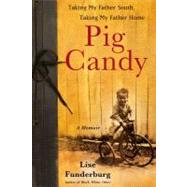 Pig Candy : Taking My Father South, Taking My Father Home - A Memoir
