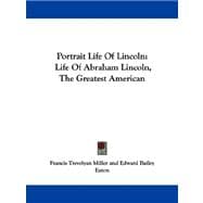 Portrait Life of Lincoln : Life of Abraham Lincoln, the Greatest American