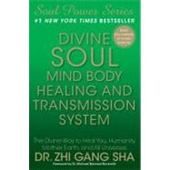 Divine Soul Mind Body Healing and Transmission System : The Divine Way to Heal You, Humanity, Mother Earth, and All Universes