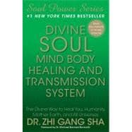 Divine Soul Mind Body Healing and Transmission System : The Divine Way to Heal You, Humanity, Mother Earth, and All Universes