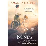 To Slip the Bonds of Earth A Riveting Mystery Based on a True History