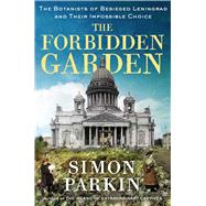 The Forbidden Garden The Botanists of Besieged Leningrad and Their Impossible Choice