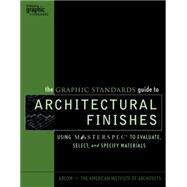 The Graphic Standards Guide to Architectural Finishes Using MASTERSPEC to Evaluate, Select, and Specify Materials