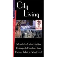 City Living : A Practical Guide for Urban Dwellers Dealing with Everything from Parking Tickets to Acts of God