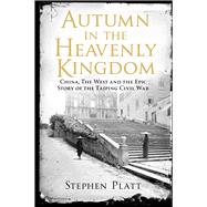 Autumn in the Heavenly Kingdom: China, The West and the Epic Story of the Taiping Civil War