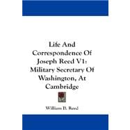 Life and Correspondence of Joseph Reed V1 : Military Secretary of Washington, at Cambridge