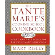 The Tante Marie's Cooking School Cookbook More Than 250 Recipes for the Passionate Home Cook