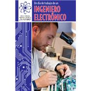 Un Día De Trabajo De Un Ingeniero Eléctronico/ a Day at Work With an Electrical Engineer