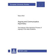 Arguing and Communicative Asymmetry : The Analysis of the Interactive Process of Arguing in Non-Ideal Situations