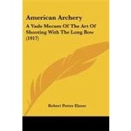American Archery : A Vade Mecum of the Art of Shooting with the Long Bow (1917)