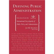 Defining Public Administration: Selections from the International Encyclopedia of Public Policy and Administration