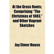 At the Grass Roots: Comprising 