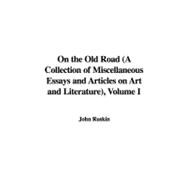 On the Old Road: A Collection of Miscellaneous Essays and Articles on Art and Literature