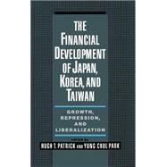 The Financial Development of Japan, Korea, and Taiwan Growth, Repression, and Liberalization