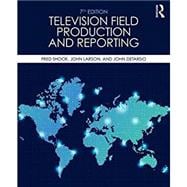 Television Field Production and Reporting: A Guide to Visual Storytelling