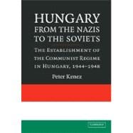 Hungary from the Nazis to the Soviets: The Establishment of the Communist Regime in Hungary, 1944â€“1948
