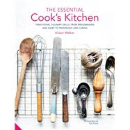The Essential Cook's Kitchen Traditional culinary skills, from breadmaking and dairy to preserving and curing