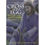 Cross In The Egg: The Easter Story Retold For Children