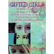 Gifted Girls Activities Guide for 365 Days of the Year: Fun Things to Do for Kids and Grown-Ups That'll Help Develop Creativity, Social Skills, and Self-Confidence