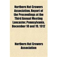 Northern Nut Growers Association, Report of the Proceedings at the Third Annual Meeting Lancaster, Pennsylvania, December 18 and 19, 1912