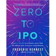 Zero to IPO: Over $1 Trillion of Actionable Advice from the World's Most Successful Entrepreneurs