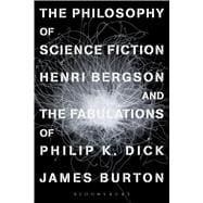 The Philosophy of Science Fiction Henri Bergson and the Fabulations of Philip K. Dick