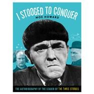 I Stooged to Conquer The Autobiography of the Leader of the Three Stooges