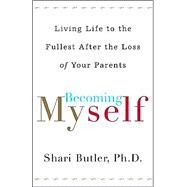 Becoming Myself : Living Life to the Fullest after Losing Your Parents
